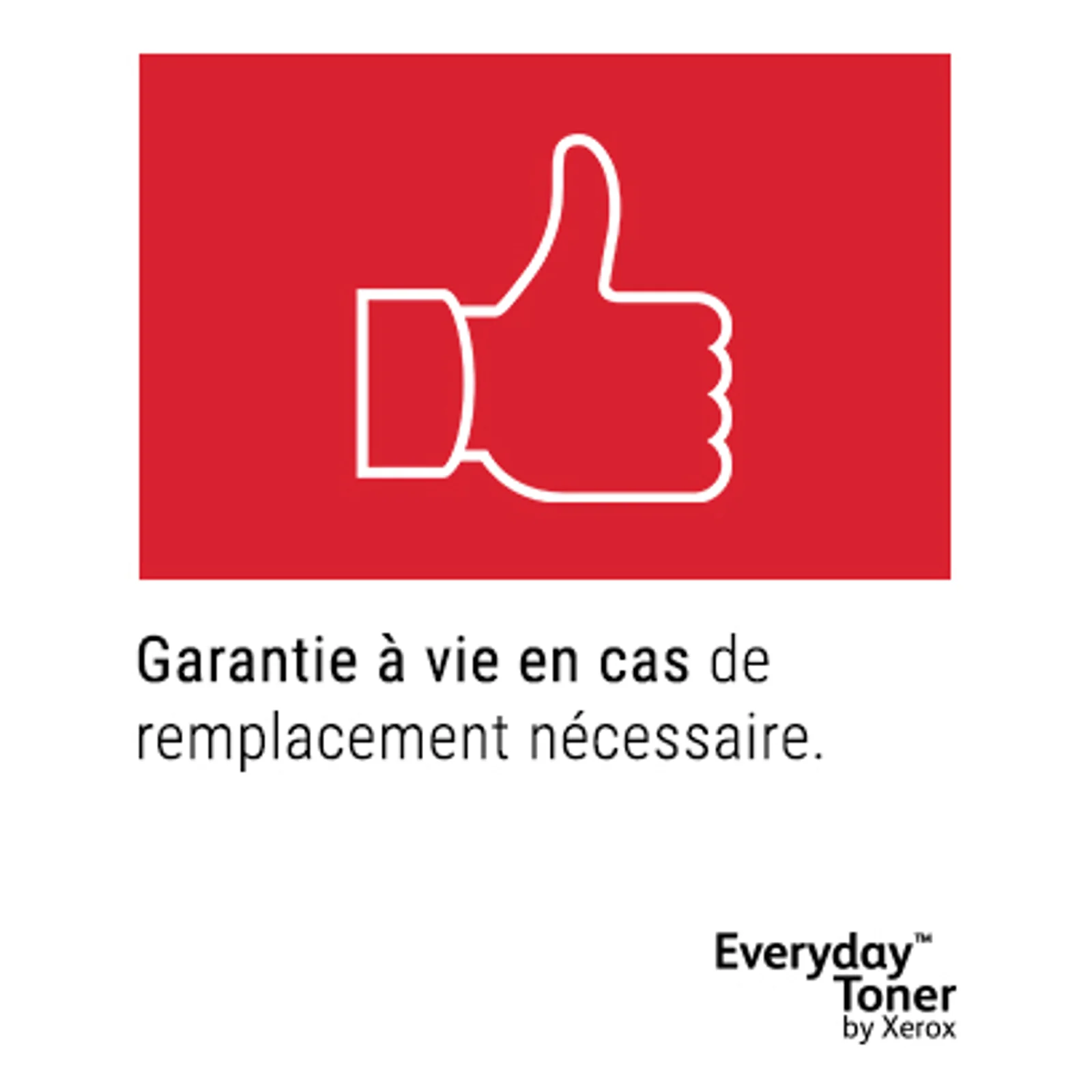 Icône pouce levé blanc sur fond rouge, texte Garantie à vie en cas de remplacement nécessaire, Everyday Toner by Xerox